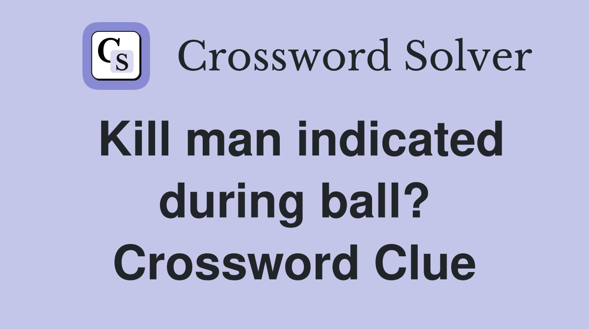 Kill man indicated during ball? Crossword Clue