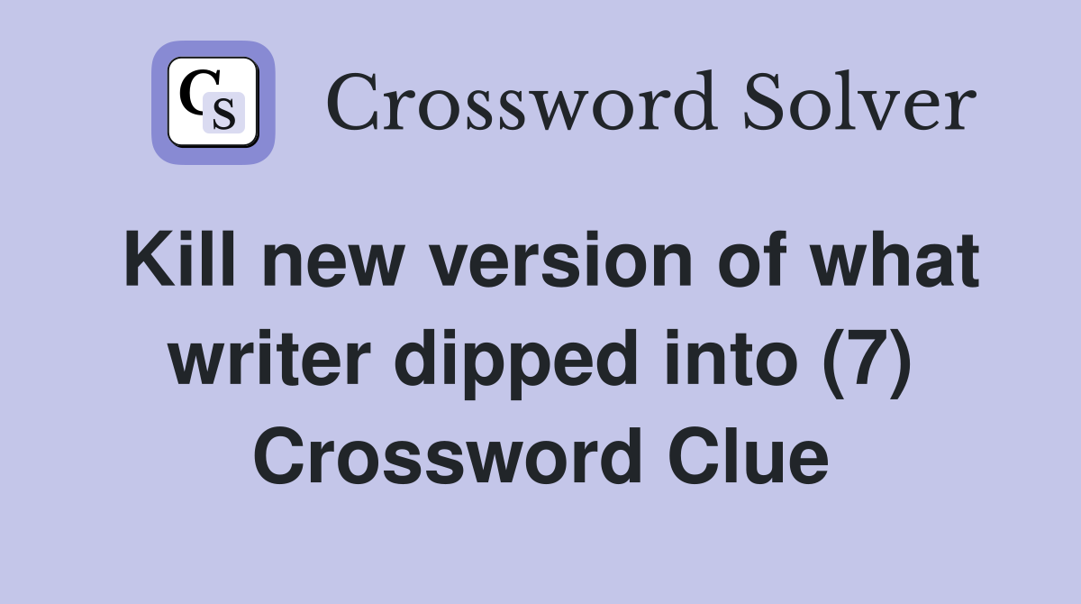 Kill new version of what writer dipped into (7) Crossword Clue