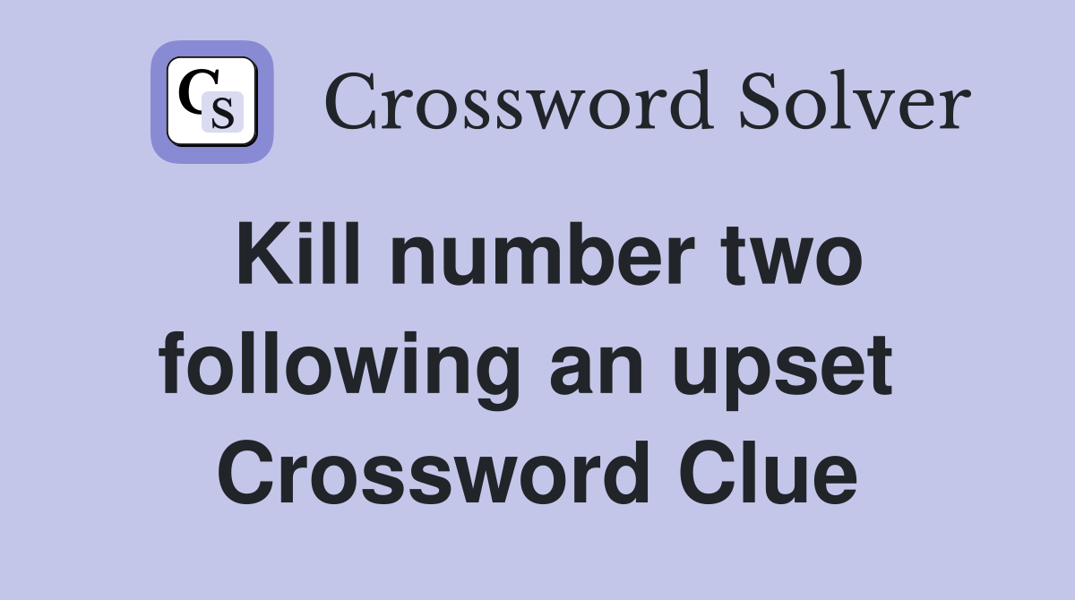 Kill number two following an upset  Crossword Clue