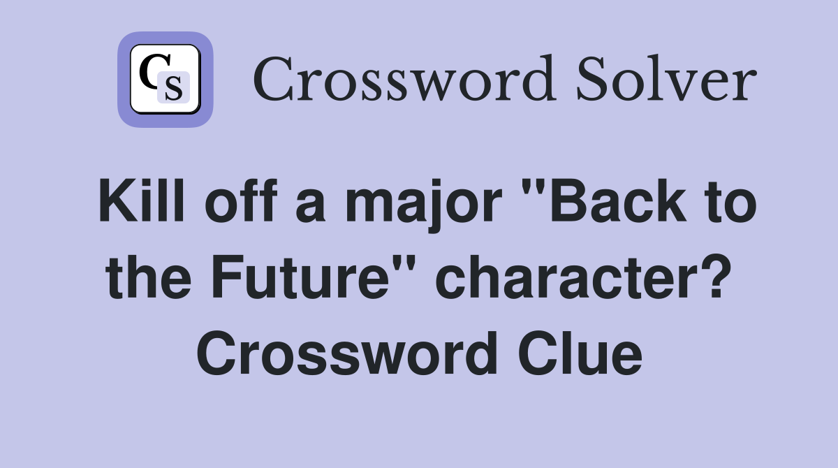 Kill off a major "Back to the Future" character? Crossword Clue