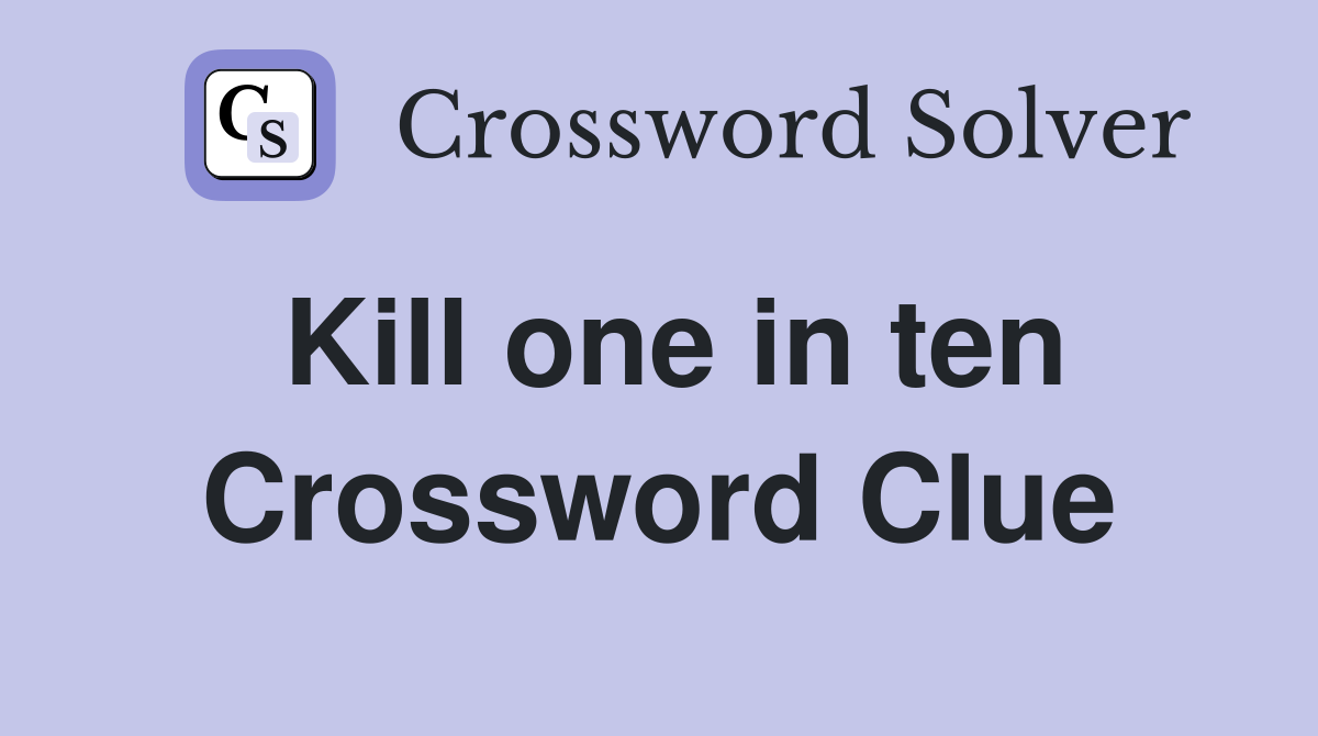 Kill one in ten Crossword Clue