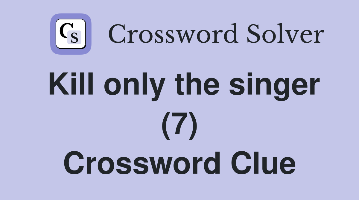 Kill only the singer (7) Crossword Clue