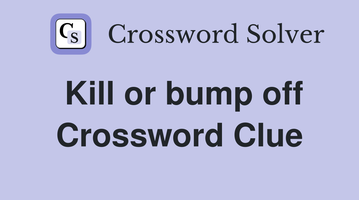Kill or bump off Crossword Clue