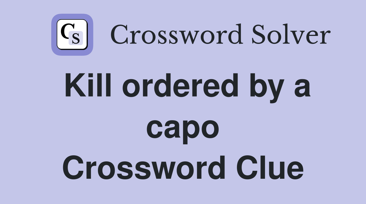 Kill ordered by a capo Crossword Clue