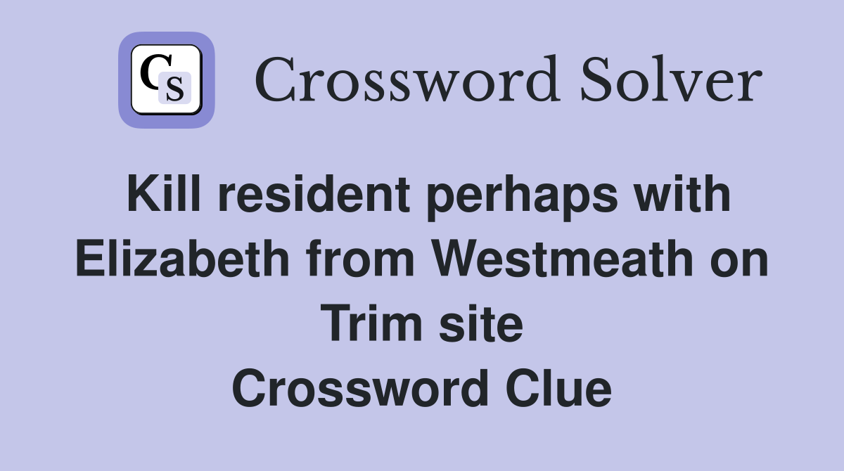 Kill resident perhaps with Elizabeth from Westmeath on Trim site Crossword Clue