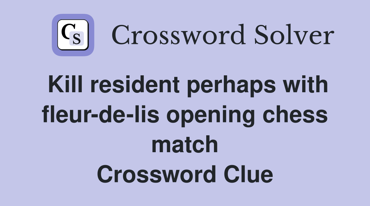 Kill resident perhaps with fleur-de-lis opening chess match Crossword Clue