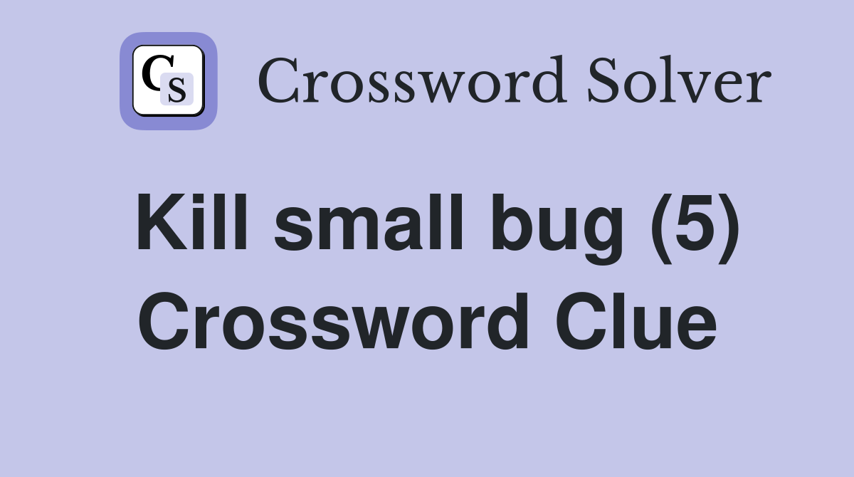 Kill small bug (5) Crossword Clue