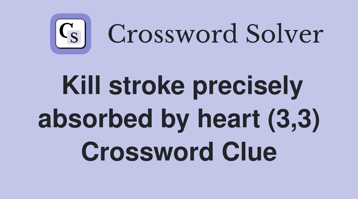 Kill stroke precisely absorbed by heart (3,3) Crossword Clue