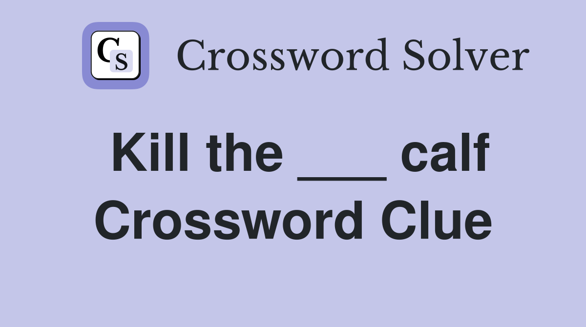 Kill the ___ calf Crossword Clue