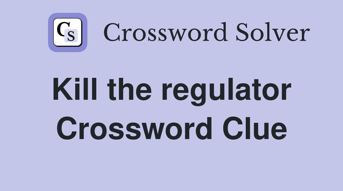 Kill the regulator  Crossword Clue