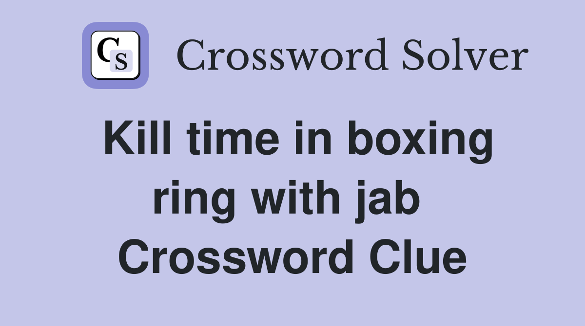 Kill time in boxing ring with jab  Crossword Clue