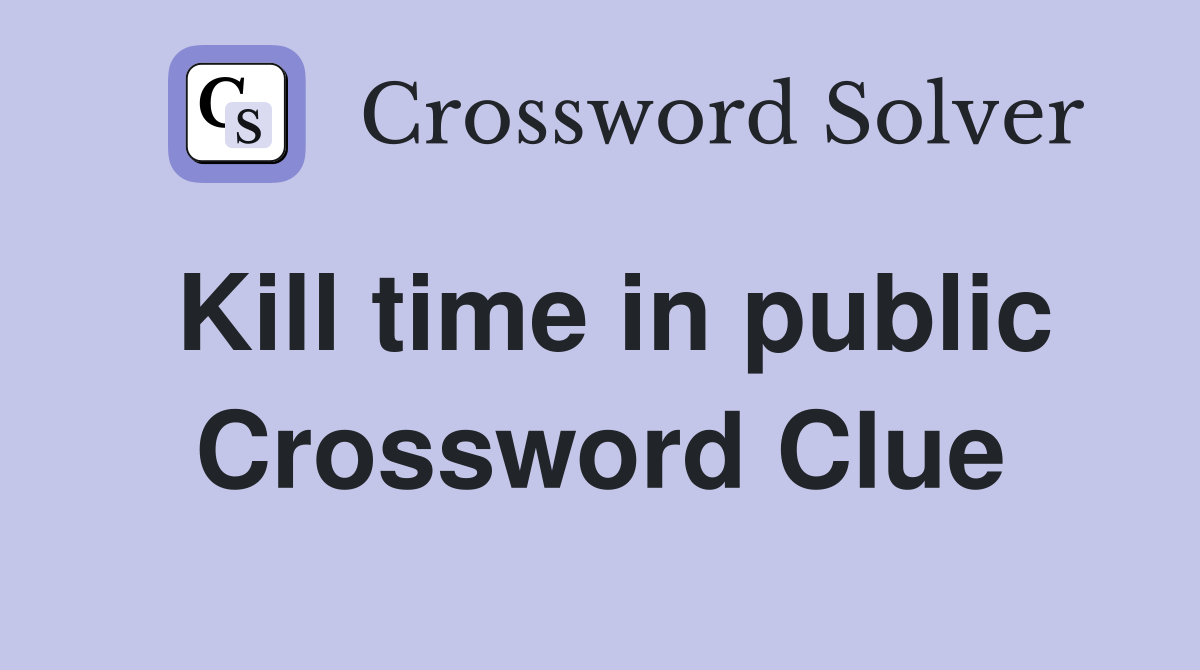 Kill time in public Crossword Clue