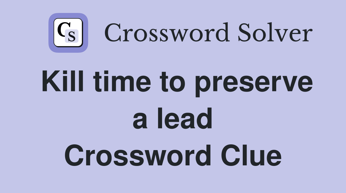 Kill time to preserve a lead Crossword Clue
