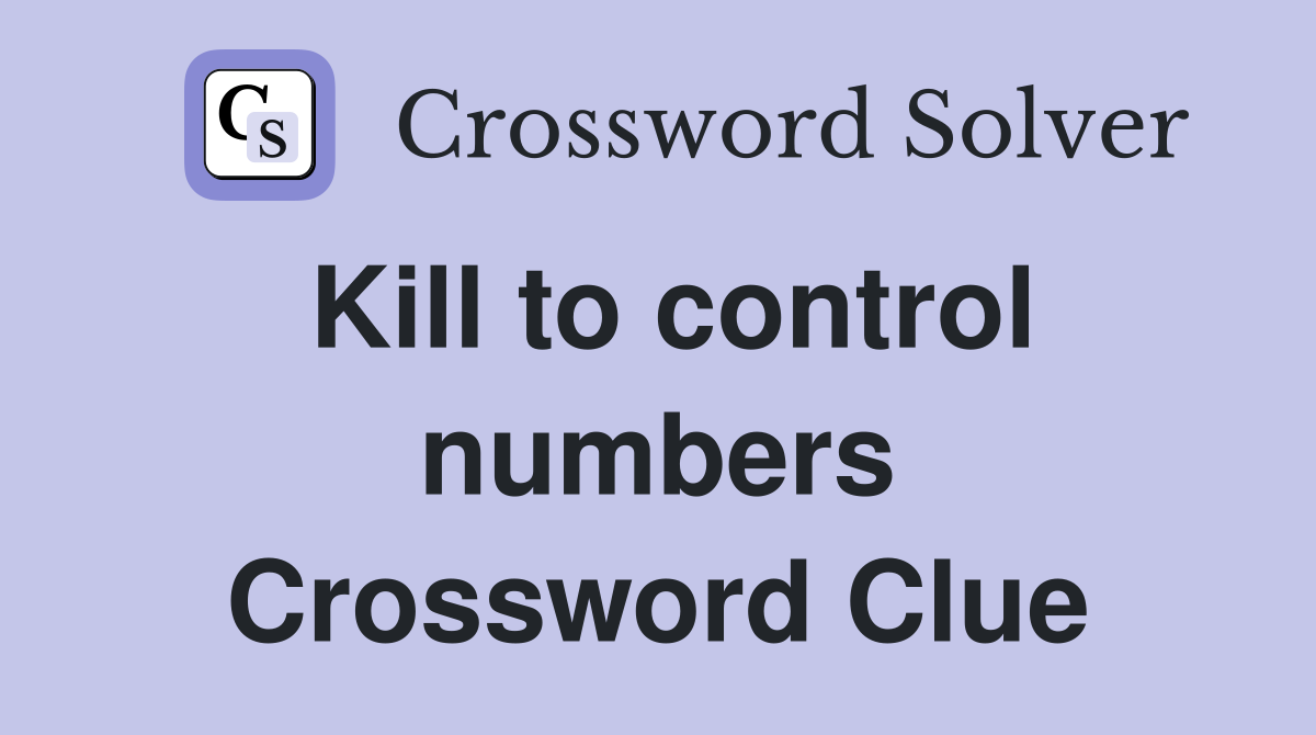 Kill to control numbers Crossword Clue