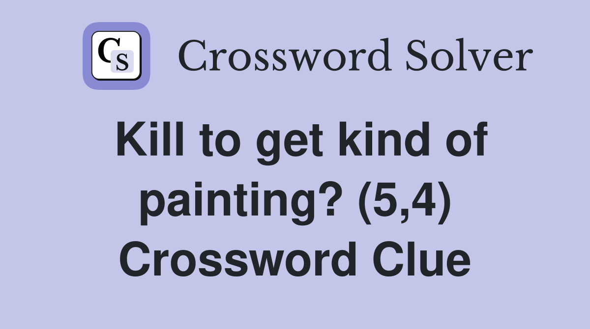 Kill to get kind of painting? (5,4) Crossword Clue