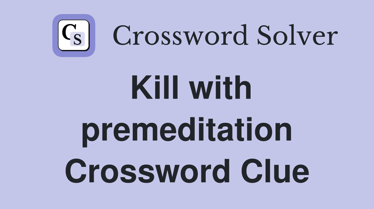 Kill with premeditation Crossword Clue