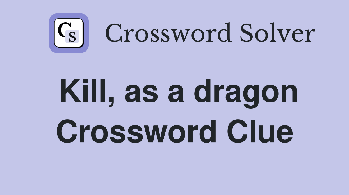 Kill, as a dragon Crossword Clue