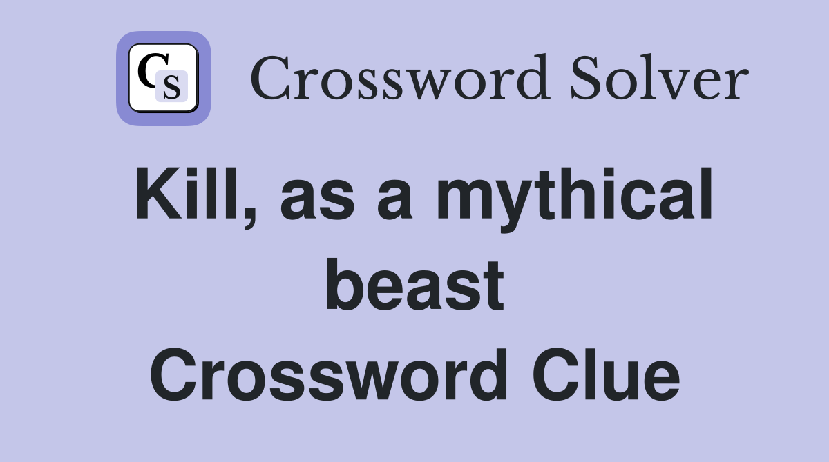 Kill, as a mythical beast Crossword Clue