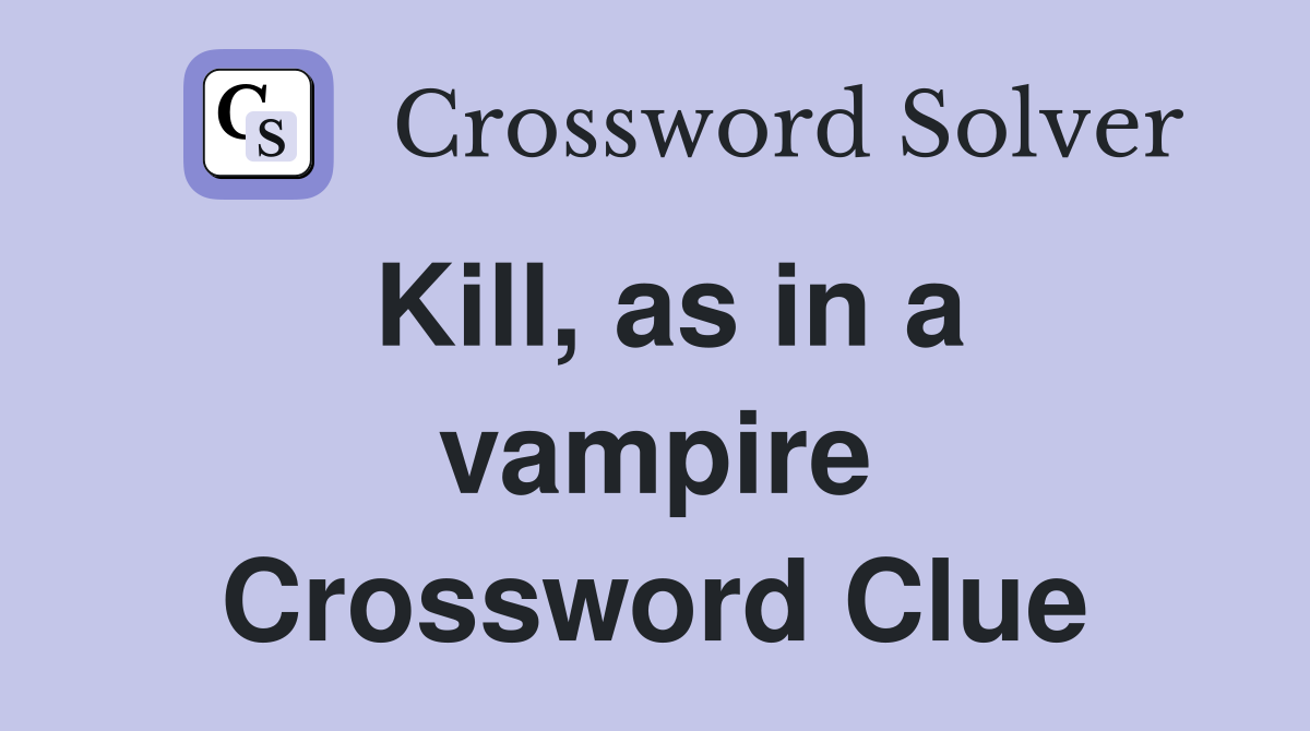 Kill, as in a vampire Crossword Clue