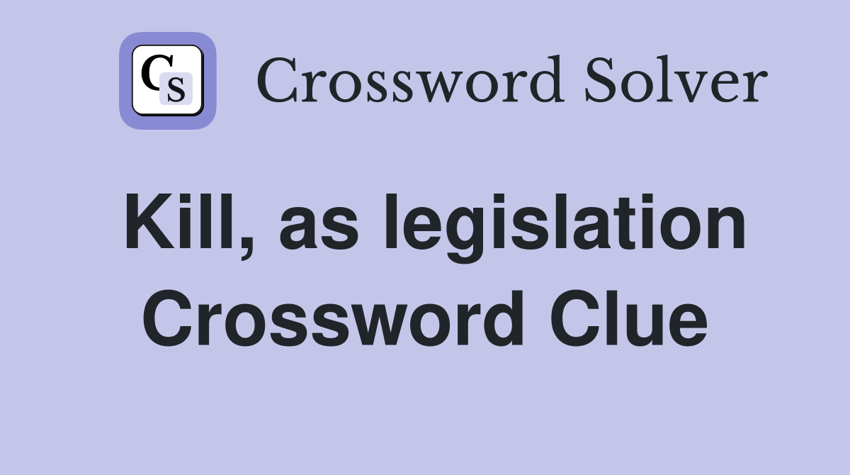 Kill, as legislation Crossword Clue