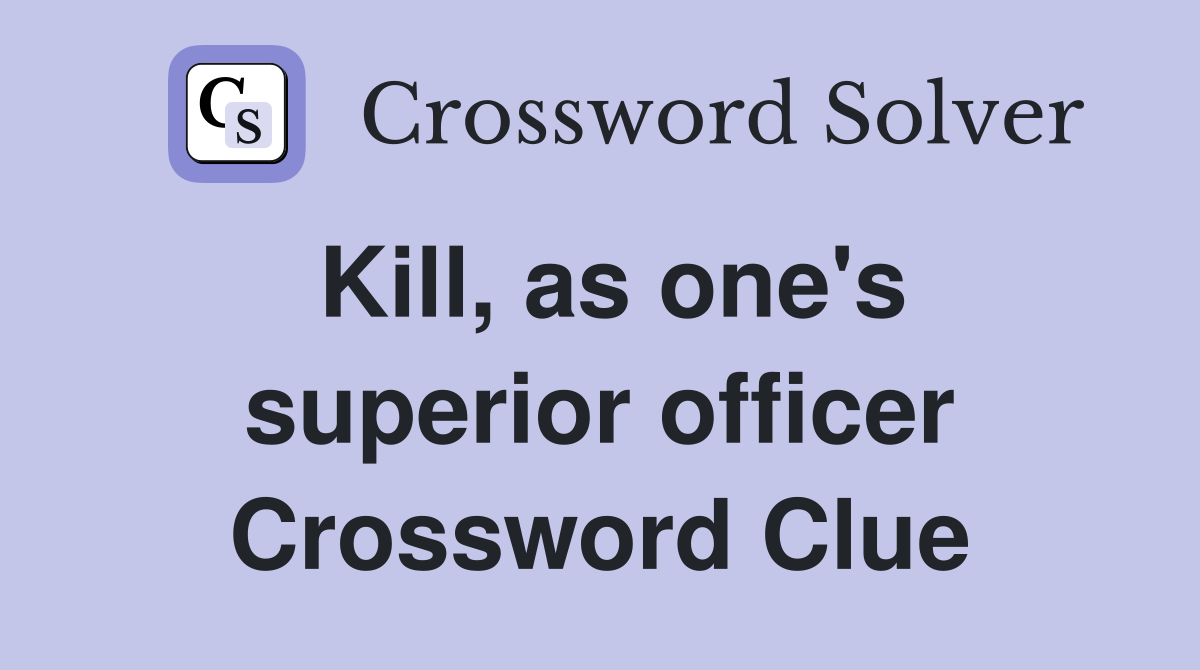 Kill, as one's superior officer Crossword Clue