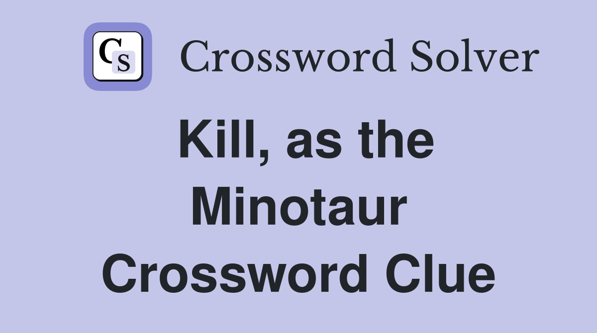 Kill, as the Minotaur Crossword Clue