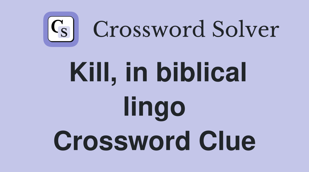 Kill, in biblical lingo Crossword Clue