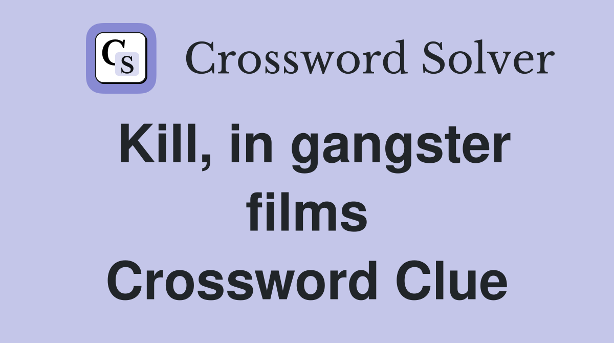 Kill, in gangster films Crossword Clue