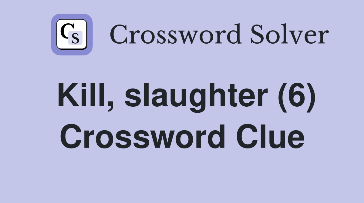 Kill, slaughter (6) Crossword Clue