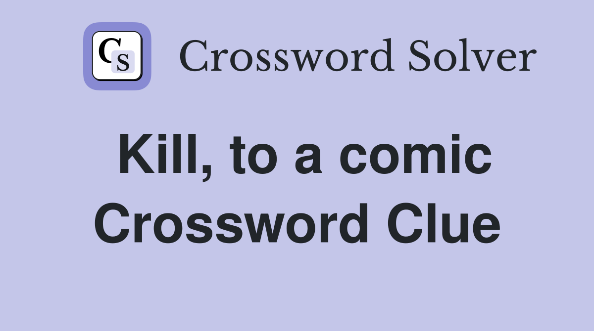 Kill, to a comic Crossword Clue