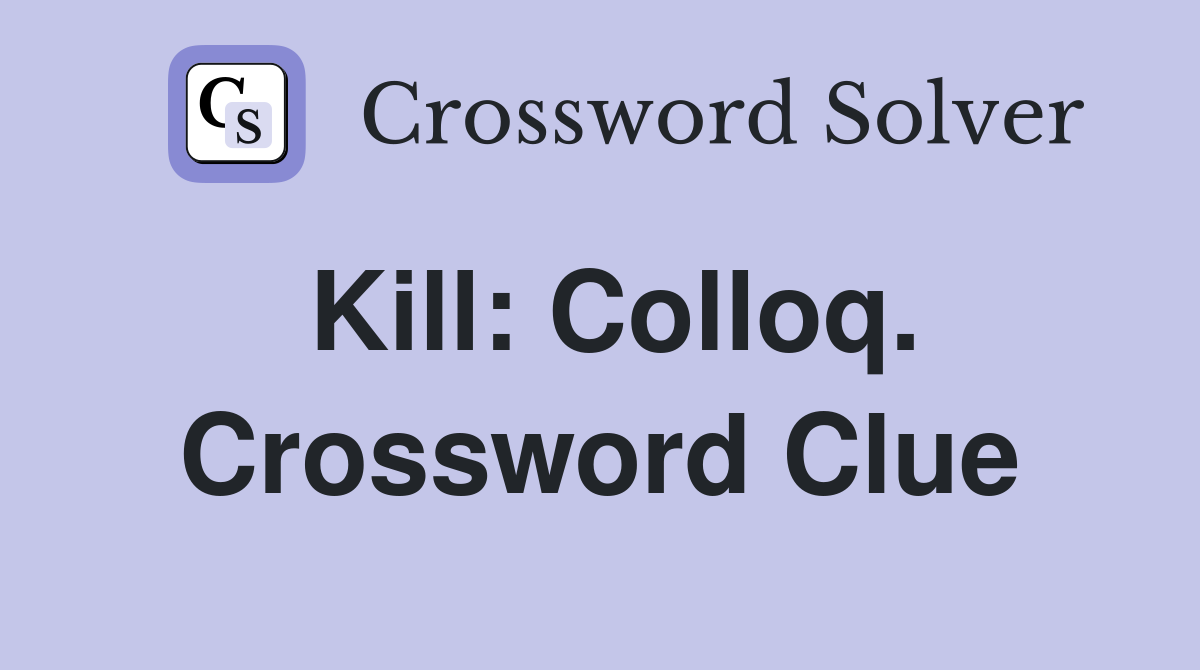 Kill: Colloq. Crossword Clue