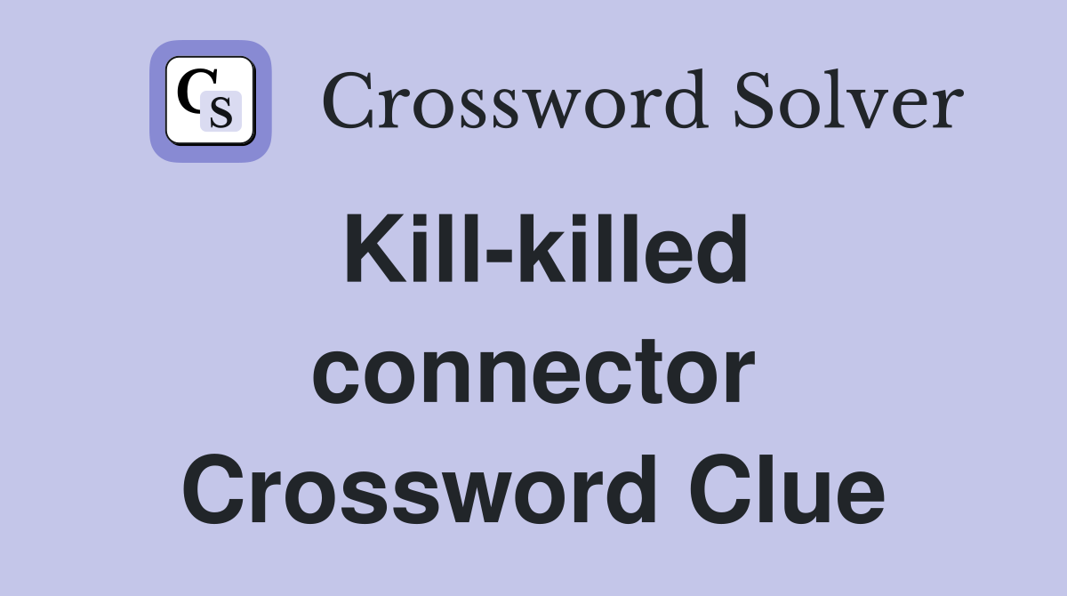 Kill-killed connector Crossword Clue