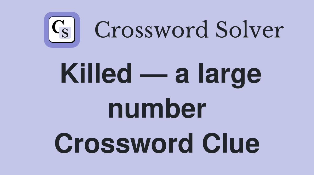 Killed — a large number Crossword Clue
