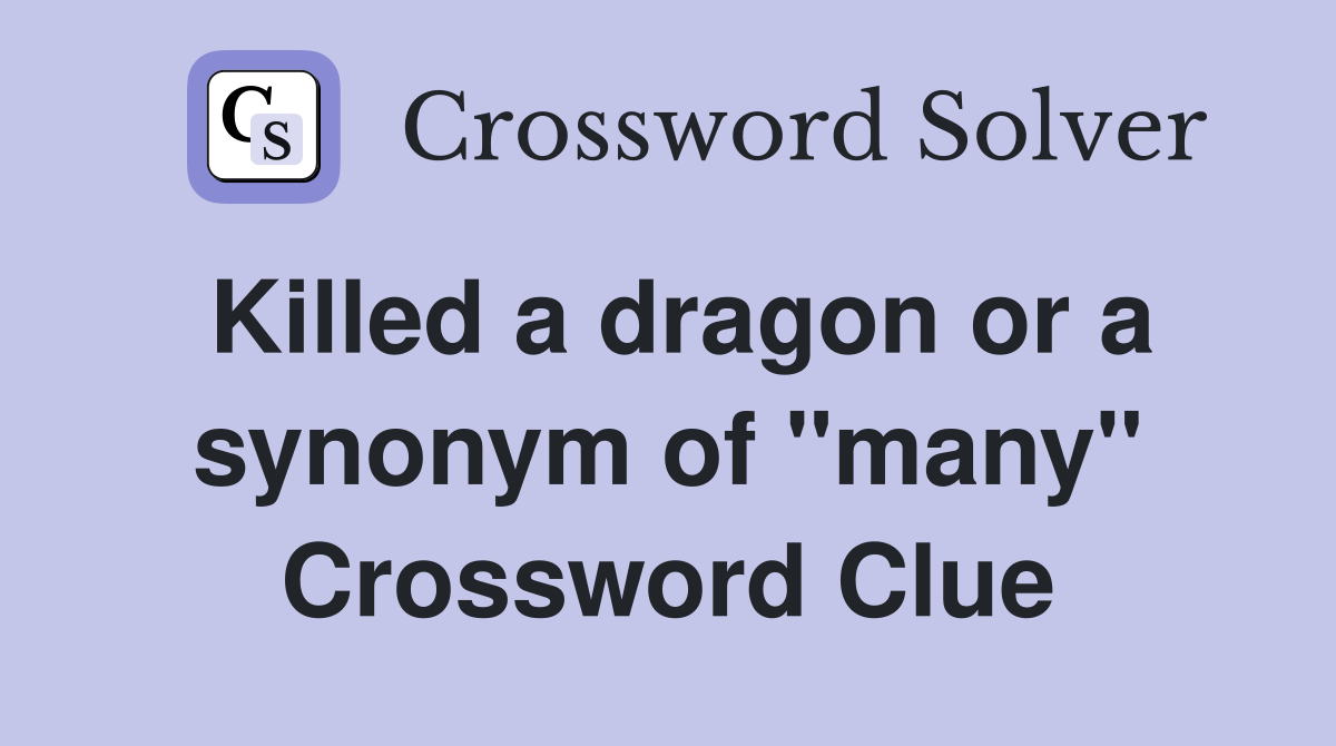 Killed a dragon or a synonym of "many" Crossword Clue