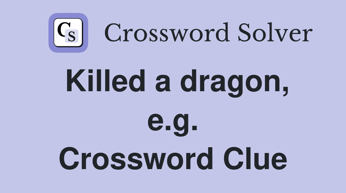 Killed a dragon, e.g. Crossword Clue