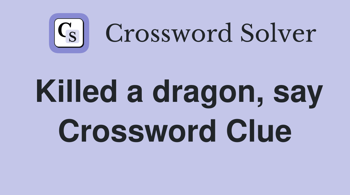 Killed a dragon, say Crossword Clue