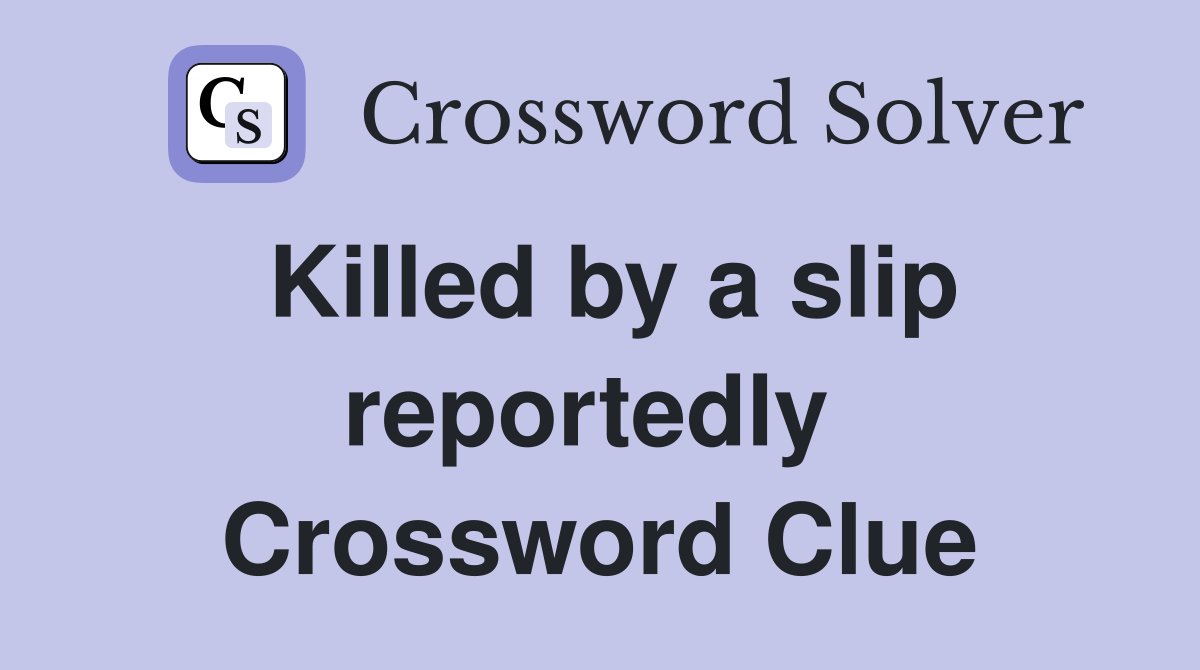 Killed by a slip reportedly  Crossword Clue