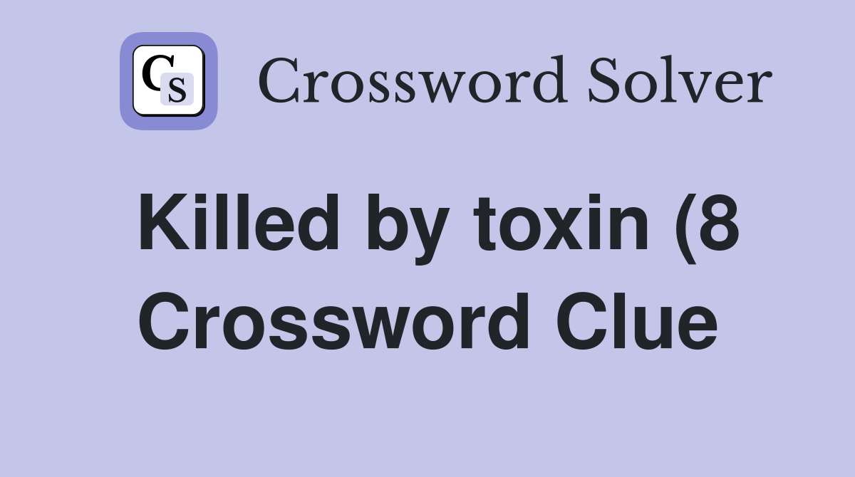Killed by toxin (8) Crossword Clue Answers Crossword Solver Killed by toxin (8) Crossword Clue Answers Crossword Solver