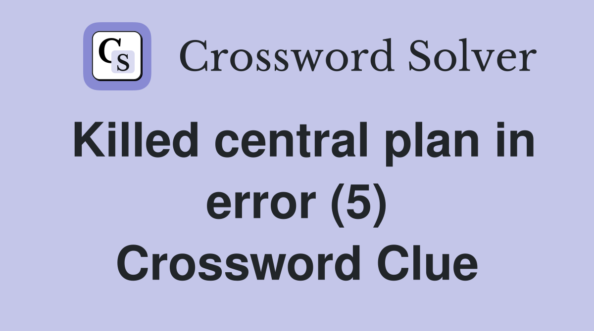 Killed central plan in error (5) Crossword Clue