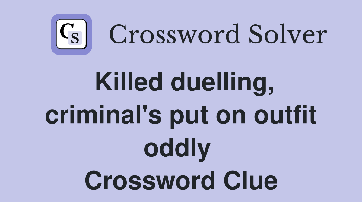 Killed duelling, criminal's put on outfit oddly  Crossword Clue