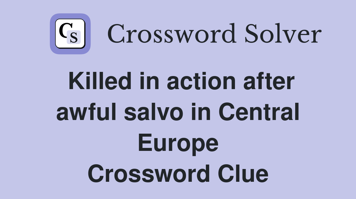 Killed in action after awful salvo in Central Europe Crossword Clue