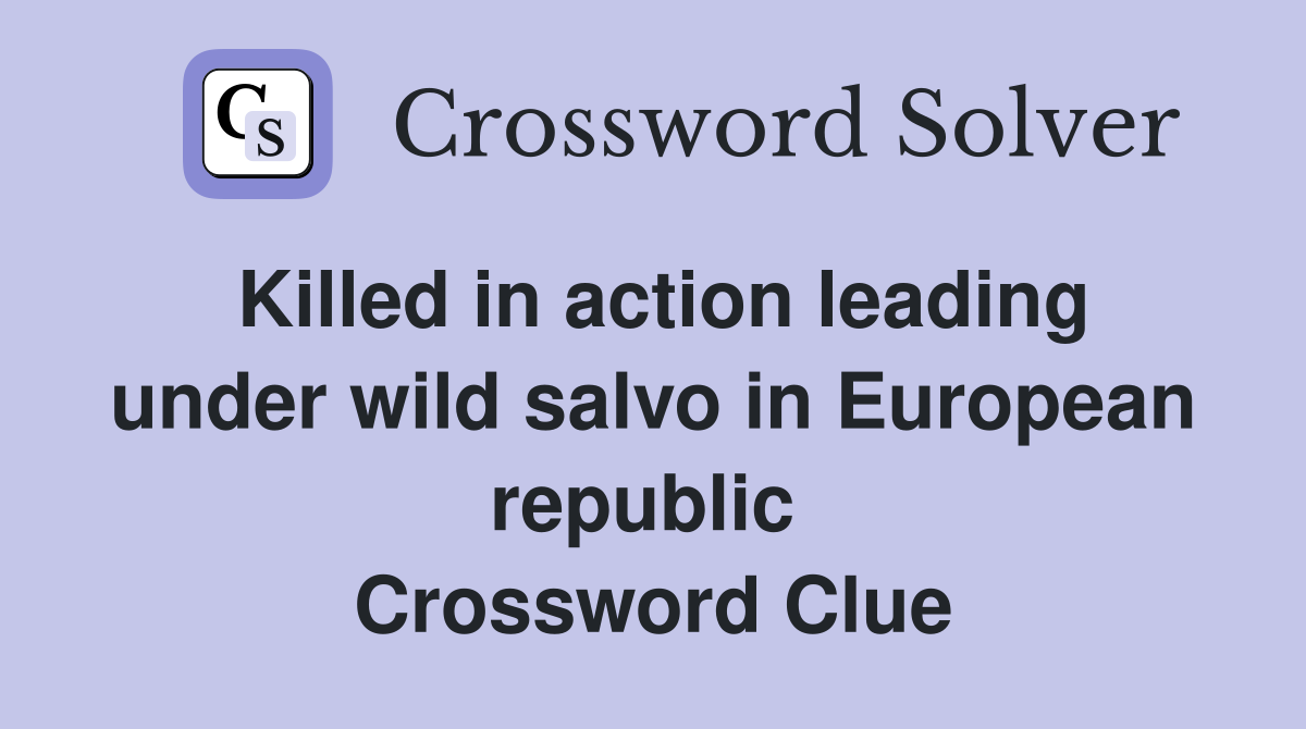 Killed in action leading under wild salvo in European republic  Crossword Clue