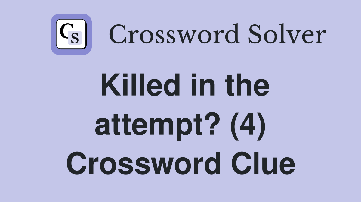 Killed in the attempt? (4) Crossword Clue