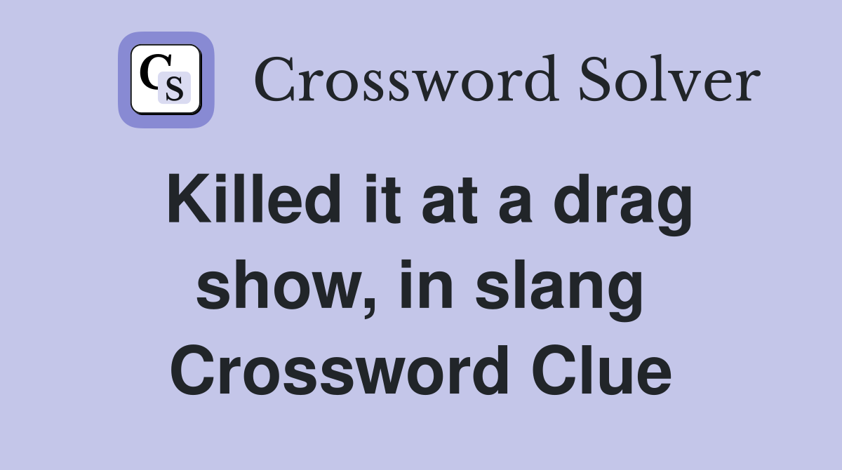 Killed it at a drag show, in slang Crossword Clue