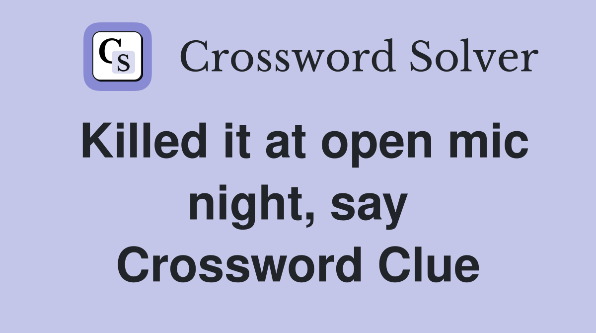 Killed it at open mic night, say Crossword Clue