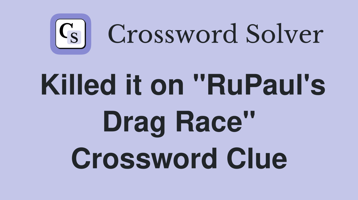 Killed it on "RuPaul's Drag Race" Crossword Clue