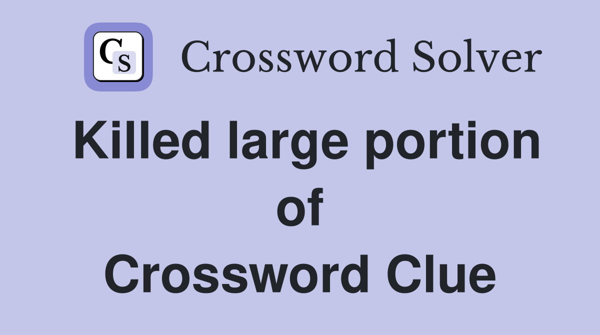 Killed large portion of Crossword Clue
