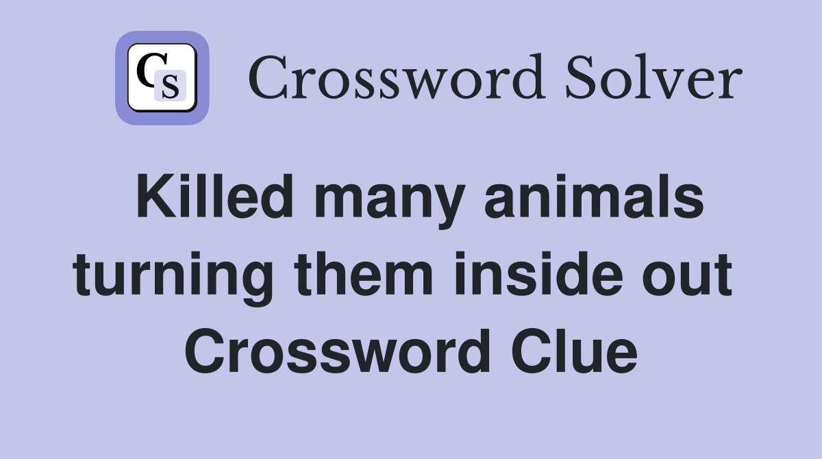 Killed many animals turning them inside out  Crossword Clue