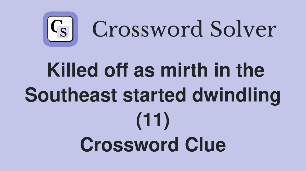 Killed off as mirth in the Southeast started dwindling (11) Crossword Clue