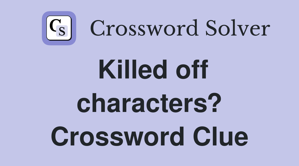 Killed off characters? Crossword Clue